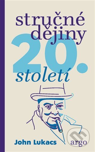 Kniha: Stručné dějiny dvacátého století (John Lukacs). Argo, 2025 Kniha: Stručné dějiny dvacátého století (John Lukacs). Argo, 2025