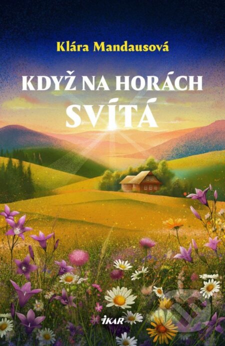 Kniha: Když na horách svítá (Klára Mandausová). Ikar CZ, 2025 Kniha: Když na horách svítá (Klára Mandausová). Ikar CZ, 2025