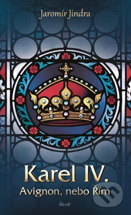 Kniha: Karel IV. - Avignon, nebo Řím (Jaromír Jindra). Ikar CZ, 2025 Kniha: Karel IV. - Avignon, nebo Řím (Jaromír Jindra). Ikar CZ, 2025