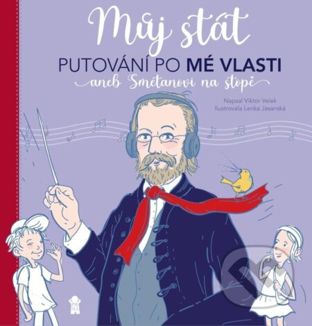 Kniha: Můj stát. Putování po Mé vlasti aneb Smetanovi na stopě (Lenka Jasanská a Viktor Velek). Pikola, 2025 Kniha: Můj stát. Putování po Mé vlasti aneb Smetanovi na stopě (Lenka Jasanská a Viktor Velek). Pikola, 2025