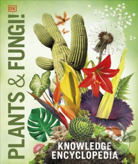 Kniha: Knowledge Encyclopedia Plants and Fungi! (DK). Dorling Kindersley, 2023 Kniha: Knowledge Encyclopedia Plants and Fungi! (DK). Dorling Kindersley, 2023