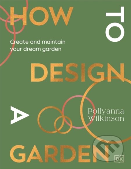 Kniha: How to Design a Garden (Pollyanna Wilkinson). Dorling Kindersley, 2025 Kniha: How to Design a Garden (Pollyanna Wilkinson). Dorling Kindersley, 2025