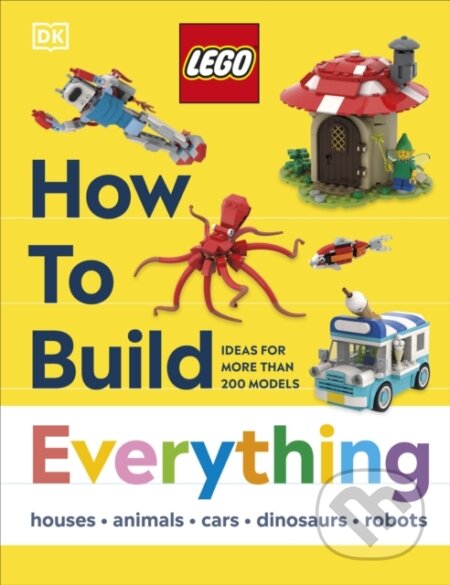 Kniha: LEGO How to Build Everything! (DK). Dorling Kindersley Children, 2025 Kniha: LEGO How to Build Everything! (DK). Dorling Kindersley Children, 2025