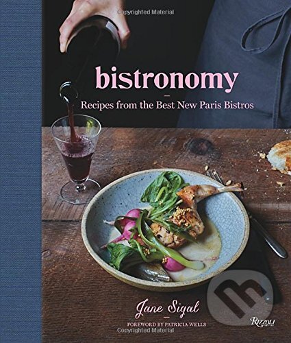 Kniha: Bistronomy (Jane Sigal a Patricia Wells). Rizzoli Universe, 2015 Kniha: Bistronomy (Jane Sigal a Patricia Wells). Rizzoli Universe, 2015