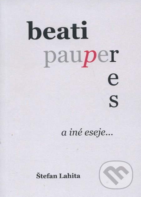 Kniha: Beati Pauperes a iné eseje... (Štefan Lahita). IRIS, 2014 Kniha: Beati Pauperes a iné eseje... (Štefan Lahita). IRIS, 2014