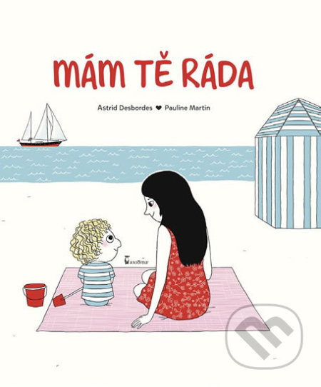 Kniha: Mám tě ráda (Astrid Desbordes). Axióma, 2016 Kniha: Mám tě ráda (Astrid Desbordes). Axióma, 2016