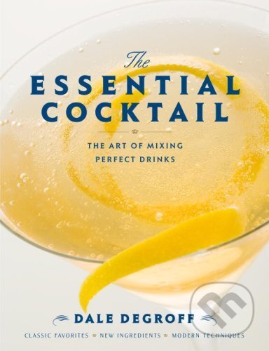 Kniha: The Essential Cocktail (Dale DeGroff). Clarkson Potter, 2009 Kniha: The Essential Cocktail (Dale DeGroff). Clarkson Potter, 2009