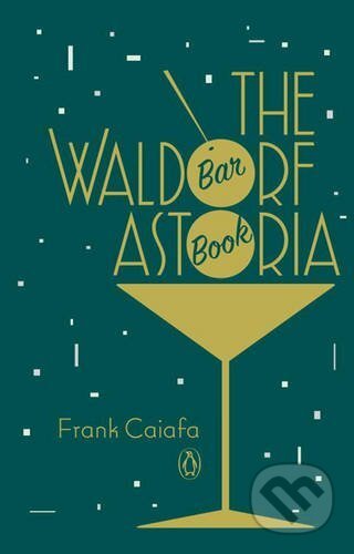 Kniha: Waldorf Astoria Bar Book (Frank Caiafa). Penguin Books Kniha: Waldorf Astoria Bar Book (Frank Caiafa). Penguin Books