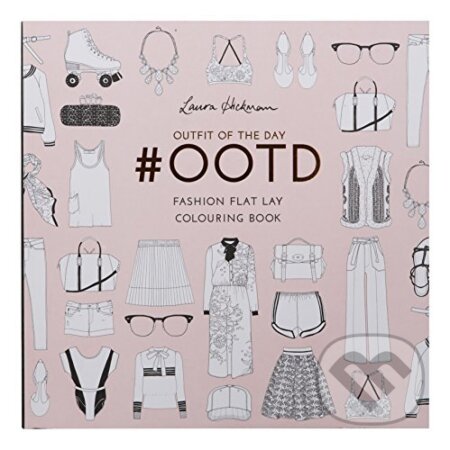 Kniha: #OOTD: Fashion Flat Lay Colouring Book (Laura Hickman). Laurence King Publishing, 2016 Kniha: #OOTD: Fashion Flat Lay Colouring Book (Laura Hickman). Laurence King Publishing, 2016