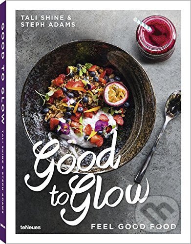 Kniha: Good to Glow: Feel-Good Food (Tali Shine a Steph Adams). Te Neues, 2016 Kniha: Good to Glow: Feel-Good Food (Tali Shine a Steph Adams). Te Neues, 2016