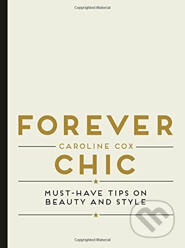 Forever Chic : Must-Have Tips on Beauty and Style - Caroline Cox, Quadrille, 2016