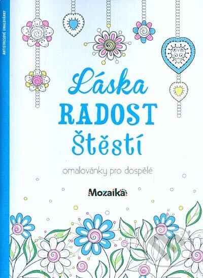 Kniha: Láska, radost, štěstí omalovánky pro dospělé (Levné knihy a.s.). Levné knihy a.s. Kniha: Láska, radost, štěstí omalovánky pro dospělé (Levné knihy a.s.). Levné knihy a.s.