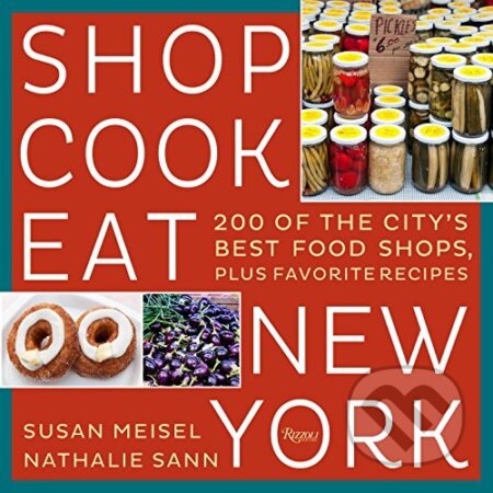 Kniha: Shop Cook Eat New York (Nathalie Sann a Susan Miesel). Rizzoli Universe, 2016 Kniha: Shop Cook Eat New York (Nathalie Sann a Susan Miesel). Rizzoli Universe, 2016