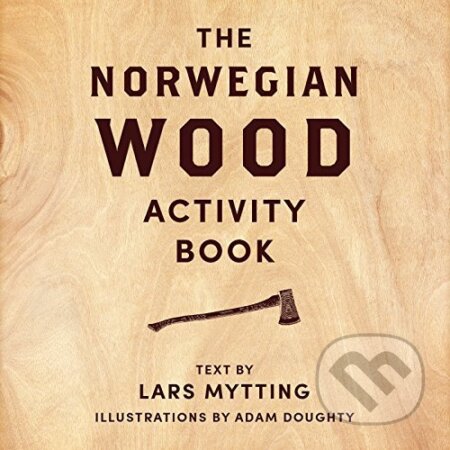Kniha: Norwegian Wood Activity Book (Adam Doughty, Lars Mytting a Robert Ferguson). MacLehose Press, 2016 Kniha: Norwegian Wood Activity Book (Adam Doughty, Lars Mytting a Robert Ferguson). MacLehose Press, 2016