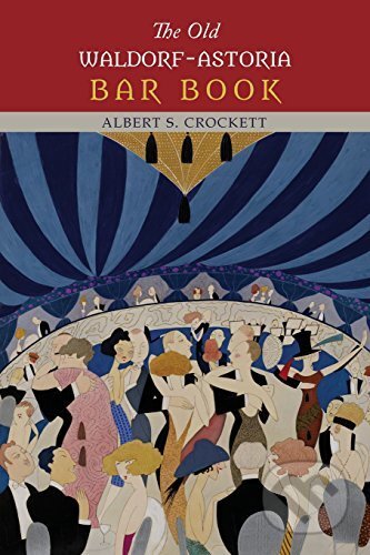 Kniha: The Old Waldorf-Astoria Bar Book (Albert S Crockett). Martino Fine, 2015 Kniha: The Old Waldorf-Astoria Bar Book (Albert S Crockett). Martino Fine, 2015