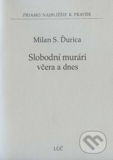 Kniha: Slobodní murári včera a dnes (Milan S. Ďurica). Lúč, 2016 Kniha: Slobodní murári včera a dnes (Milan S. Ďurica). Lúč, 2016