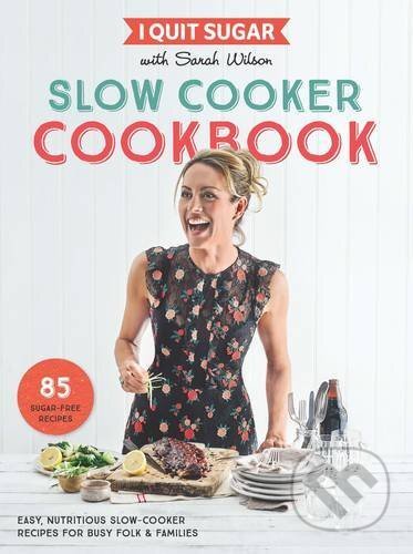 Kniha: I Quit Sugar Slow Cooker Cookbook (Sarah Wilson). Bluebird Books, 2017 Kniha: I Quit Sugar Slow Cooker Cookbook (Sarah Wilson). Bluebird Books, 2017