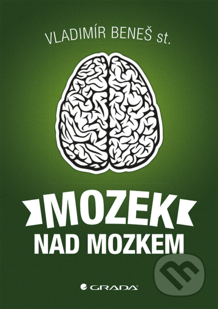 Kniha: Mozek nad mozkem (Vladimír Beneš st.). Grada, 2017 Kniha: Mozek nad mozkem (Vladimír Beneš st.). Grada, 2017