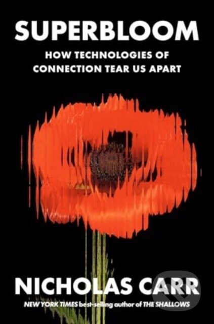 Kniha: Superbloom - How Technologies of Connection Tear Us Apart (Nicholas Carr). W. W. Norton & Company, 2025 Kniha: Superbloom - How Technologies of Connection Tear Us Apart (Nicholas Carr). W. W. Norton & Company, 2025