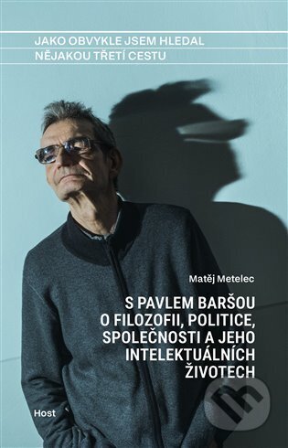 Kniha: Jako obvykle jsem hledal nějakou třetí cestu (Pavel Barša a Matěj Metelec). Host, 2025 Kniha: Jako obvykle jsem hledal nějakou třetí cestu (Pavel Barša a Matěj Metelec). Host, 2025