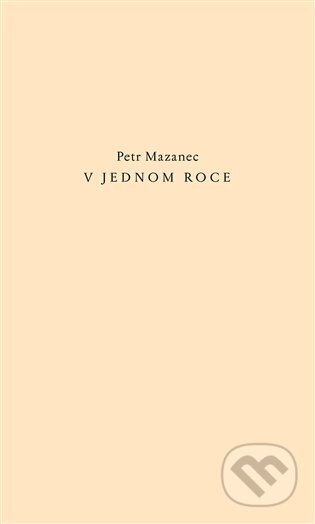 Kniha: V jednom roce (Petr Mazanec). Dobrý důvod, 2025 Kniha: V jednom roce (Petr Mazanec). Dobrý důvod, 2025