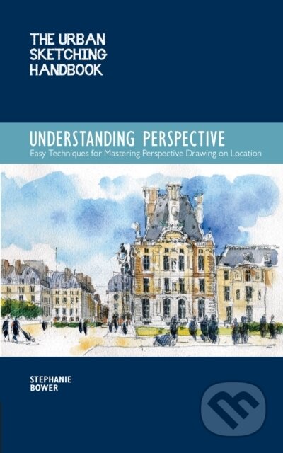 Kniha: Understanding Perspective (The Urban Sketching Handbook) (Stephanie Bower). Quarry, 2016 Kniha: Understanding Perspective (The Urban Sketching Handbook) (Stephanie Bower). Quarry, 2016