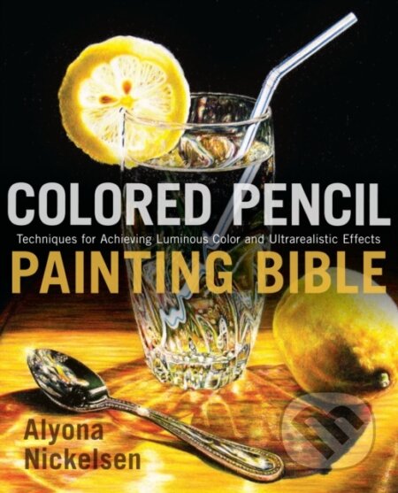 Kniha: Colored Pencil Painting Bible (Alyona Nickelsen). Watson-Guptill, 2009 Kniha: Colored Pencil Painting Bible (Alyona Nickelsen). Watson-Guptill, 2009