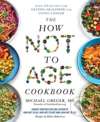Kniha: The How Not to Age Cookbook (Michael Greger). Pan Macmillan, 2025 Kniha: The How Not to Age Cookbook (Michael Greger). Pan Macmillan, 2025