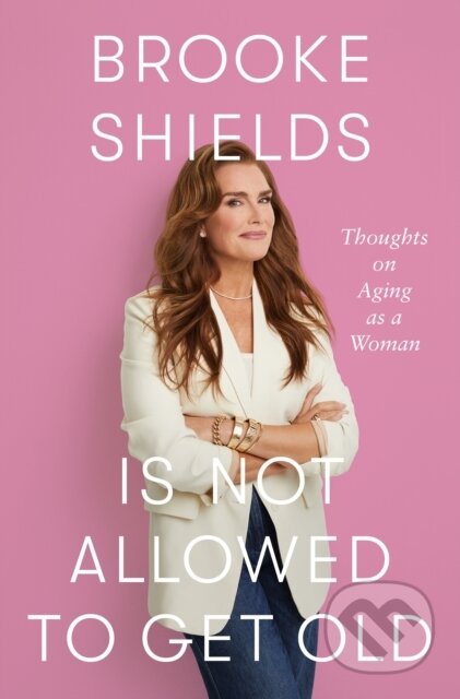 Kniha: Brooke Shields is Not Allowed to Get Old (Brooke Shields). Little, Brown, 2025 Kniha: Brooke Shields is Not Allowed to Get Old (Brooke Shields). Little, Brown, 2025