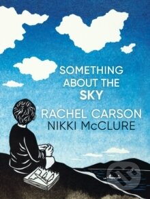 Kniha: Something About the Sky (Rachel L Carson). Candlewick, 2024 Kniha: Something About the Sky (Rachel L Carson). Candlewick, 2024