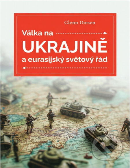 Kniha: Válka na Ukrajině a eurasijský světový řád (Glenn Diesen). Lukáš a syn, 2024 Kniha: Válka na Ukrajině a eurasijský světový řád (Glenn Diesen). Lukáš a syn, 2024