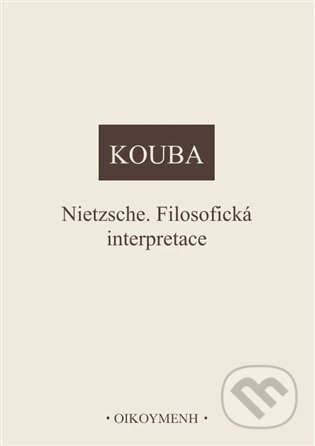 Kniha: Nietzsche. Filosofická interpretace (Pavel Kouba). OIKOYMENH, 2025 Kniha: Nietzsche. Filosofická interpretace (Pavel Kouba). OIKOYMENH, 2025
