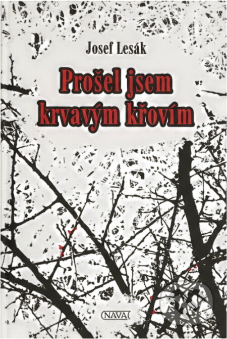 Kniha: Prošel jsem krvavým křovím : (životopisný román) (Josef Lesák). Nava, 2009 Kniha: Prošel jsem krvavým křovím : (životopisný román) (Josef Lesák). Nava, 2009