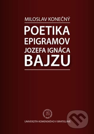 Kniha: Poetika epigramov Jozefa Ignáca Bajzu (Miloslav Konečný). Univerzita Komenského Bratislava, 2015 Kniha: Poetika epigramov Jozefa Ignáca Bajzu (Miloslav Konečný). Univerzita Komenského Bratislava, 2015