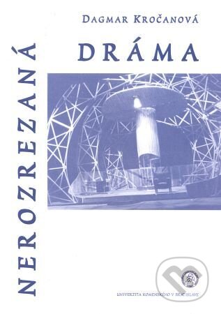 Kniha: Nerozrezaná dráma (Dagmar Kročanová). Univerzita Komenského Bratislava, 2018 Kniha: Nerozrezaná dráma (Dagmar Kročanová). Univerzita Komenského Bratislava, 2018