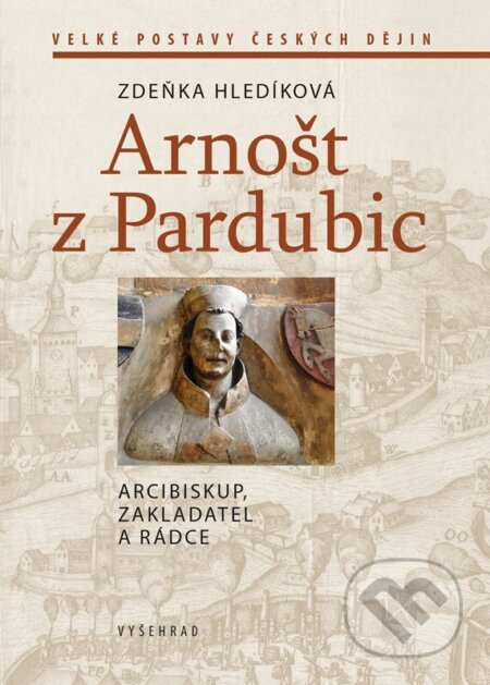 Kniha: Arnošt z Pardubic (Zdeňka Hledíková). Vyšehrad, 2025 Kniha: Arnošt z Pardubic (Zdeňka Hledíková). Vyšehrad, 2025
