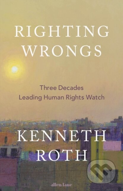 Kniha: Righting Wrongs (Kenneth Roth). Allen Lane, 2025 Kniha: Righting Wrongs (Kenneth Roth). Allen Lane, 2025