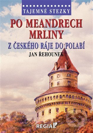Kniha: Po meandrech Mrliny z Českého ráje do Polabí (Jan Řehounek). Regia, 2025 Kniha: Po meandrech Mrliny z Českého ráje do Polabí (Jan Řehounek). Regia, 2025