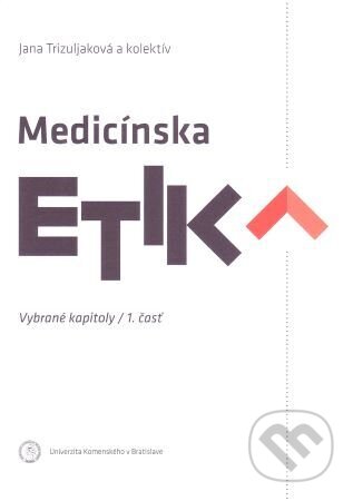 Kniha: Medicínska etika - Vybrané kapitoly 1.časť (Jana Trizuljaková). Univerzita Komenského Bratislava, 2016 Kniha: Medicínska etika - Vybrané kapitoly 1.časť (Jana Trizuljaková). Univerzita Komenského Bratislava, 2016