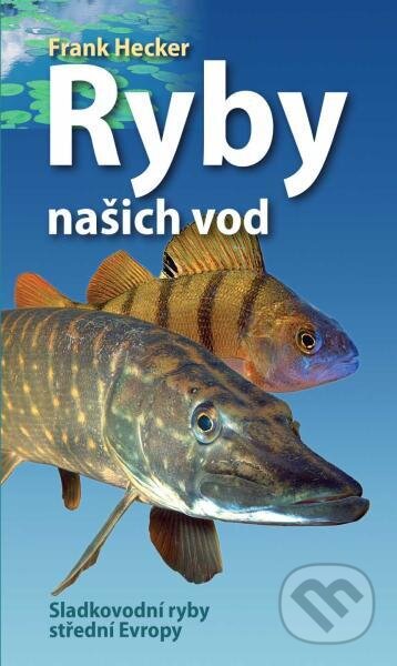 Kniha: Ryby našich vod (Franck Hecker). Slovart CZ, 2025 Kniha: Ryby našich vod (Franck Hecker). Slovart CZ, 2025