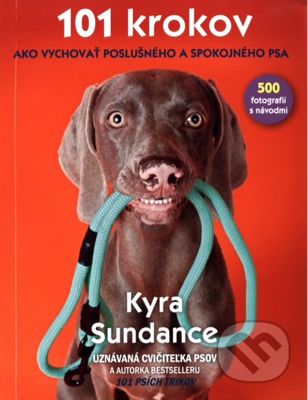 Kniha: 101 krokov, ako vychovať poslušného a spokojného psa (Kyra Sundance). Slovart, 2018 Kniha: 101 krokov, ako vychovať poslušného a spokojného psa (Kyra Sundance). Slovart, 2018