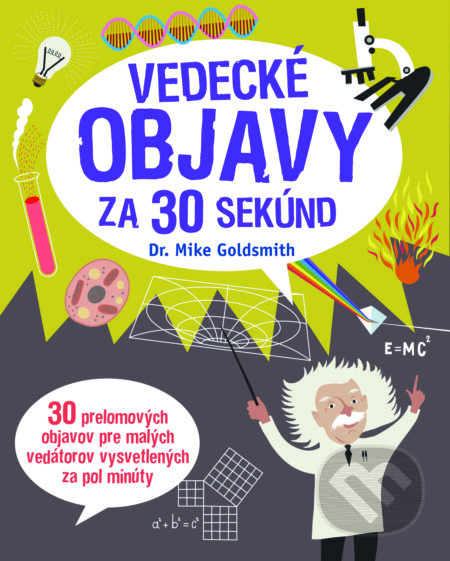 Kniha: Vedecké objavy za 30 sekúnd (Mike Goldsmith). Slovart, 2018 Kniha: Vedecké objavy za 30 sekúnd (Mike Goldsmith). Slovart, 2018