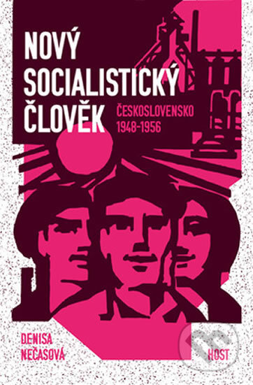 Kniha: Nový socialistický člověk - Československo 1948–1956 (Denisa Nečasová a Nečasová Denisa). Host, 2017 Kniha: Nový socialistický člověk - Československo 1948–1956 (Denisa Nečasová a Nečasová Denisa). Host, 2017