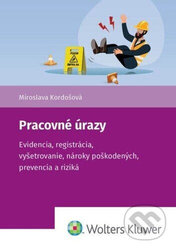 Kniha: Pracovné úrazy (Miroslava Kordošová). Wolters Kluwer, 2025 Kniha: Pracovné úrazy (Miroslava Kordošová). Wolters Kluwer, 2025
