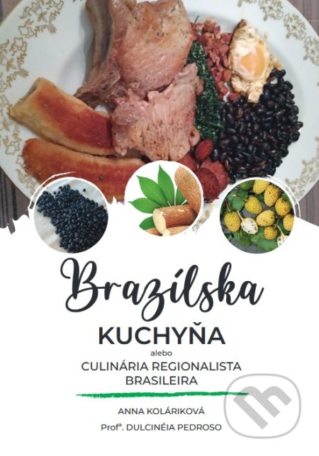 Kniha: Brazílska kuchyňa alebo Culinária Regionalista Brasileira (Anna Koláriková). Leblon, 2024 Kniha: Brazílska kuchyňa alebo Culinária Regionalista Brasileira (Anna Koláriková). Leblon, 2024