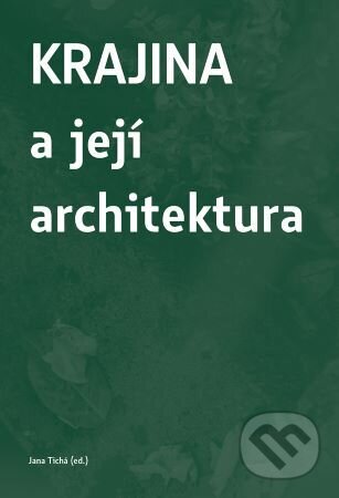 Kniha: Krajina a její architektura (Jana Tichá). CVUT Praha, 2025 Kniha: Krajina a její architektura (Jana Tichá). CVUT Praha, 2025