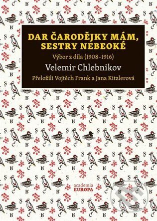 Kniha: Dar čarodějky mám, sestry nebeoké (Velemir Chlebnikov). Academia, 2025 Kniha: Dar čarodějky mám, sestry nebeoké (Velemir Chlebnikov). Academia, 2025