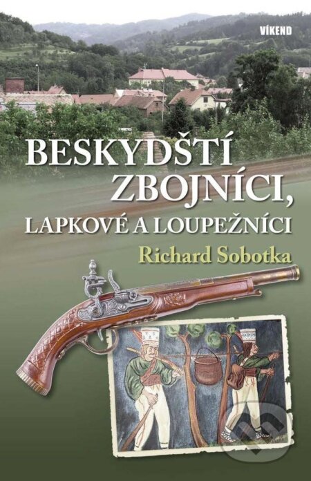 Kniha: Beskydští zbojníci, lapkové a loupežníci (Richard Sobotka). Víkend, 2025 Kniha: Beskydští zbojníci, lapkové a loupežníci (Richard Sobotka). Víkend, 2025