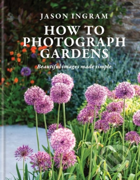 Kniha: How to Photograph Gardens (Jason Ingram). Octopus Publishing Group, 2025 Kniha: How to Photograph Gardens (Jason Ingram). Octopus Publishing Group, 2025
