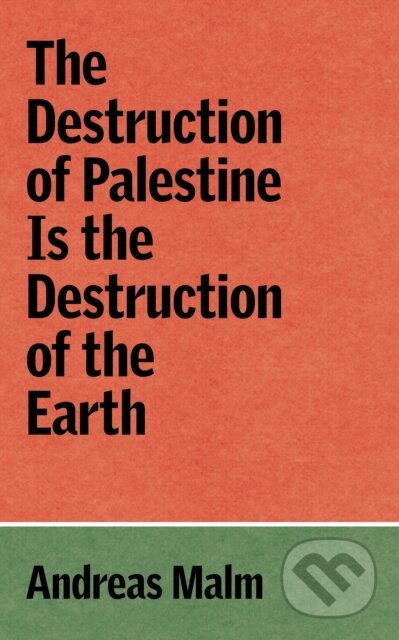 Kniha: The Destruction of Palestine is the Destruction of the Earth (Andreas Malm). Verso, 2025 Kniha: The Destruction of Palestine is the Destruction of the Earth (Andreas Malm). Verso, 2025